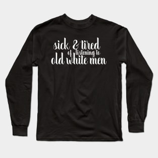 sick and tired of old white men Long Sleeve T-Shirt